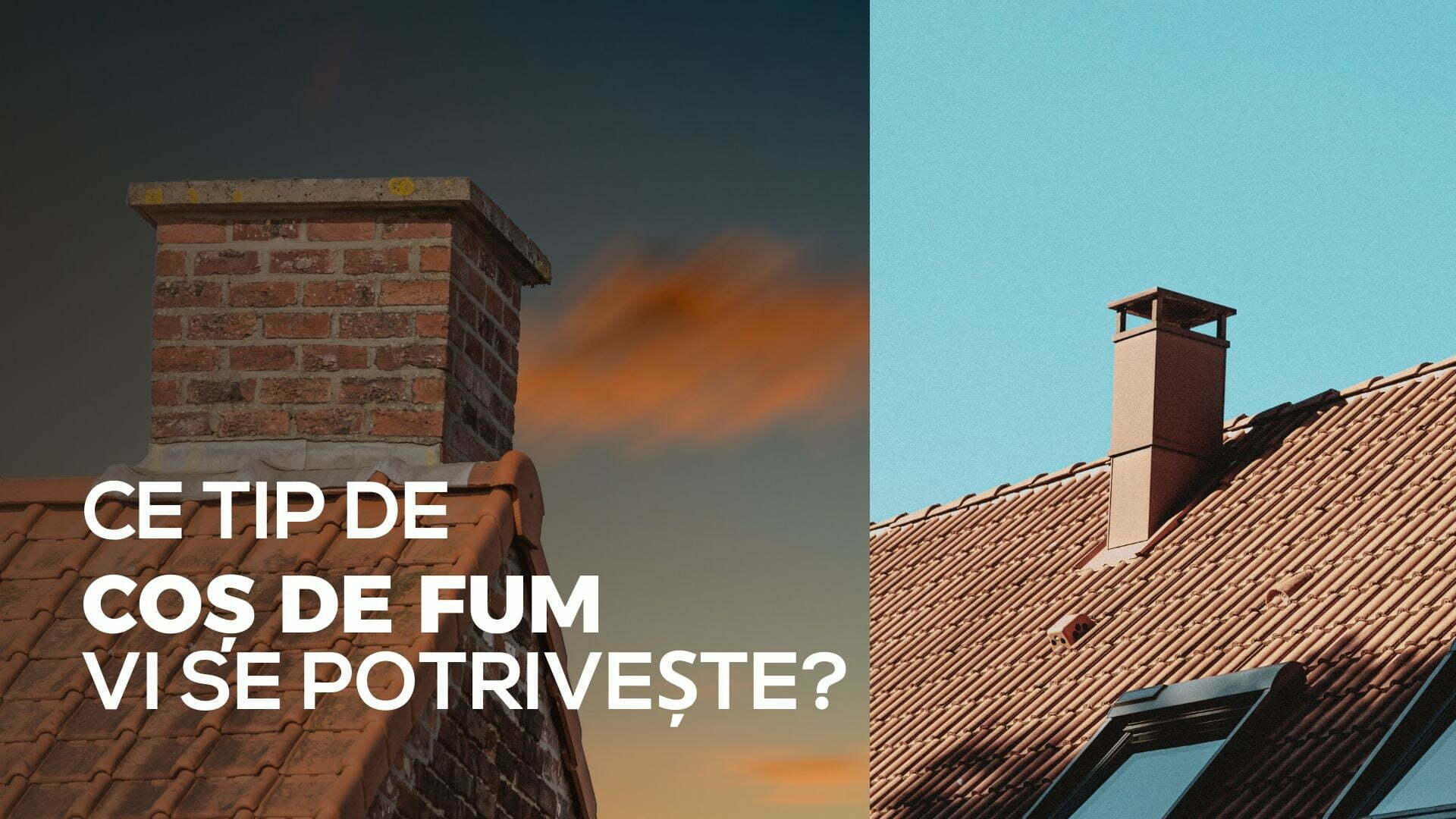 Ce tip de coș de fum vi se potrivește?